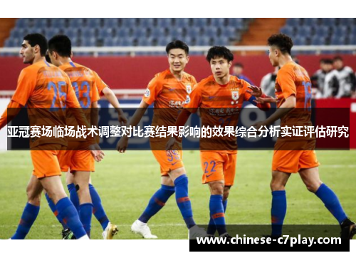 亚冠赛场临场战术调整对比赛结果影响的效果综合分析实证评估研究